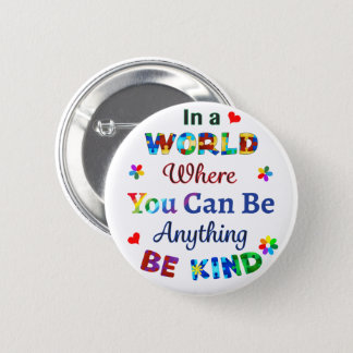 In a WORLD Where You Can Be Anything BE KIND Button