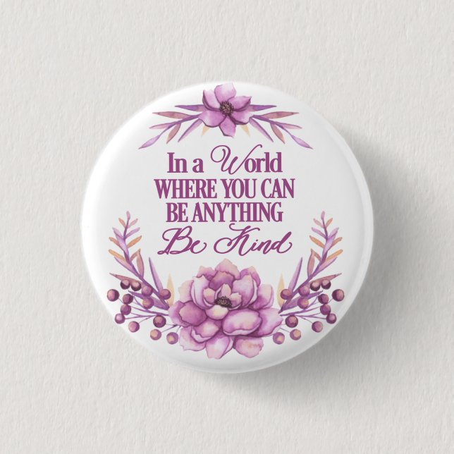 In a world where you can be anything.. Be Kind Button (Front)