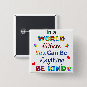 In a WORLD Where You Can Be Anything BE KIND Button