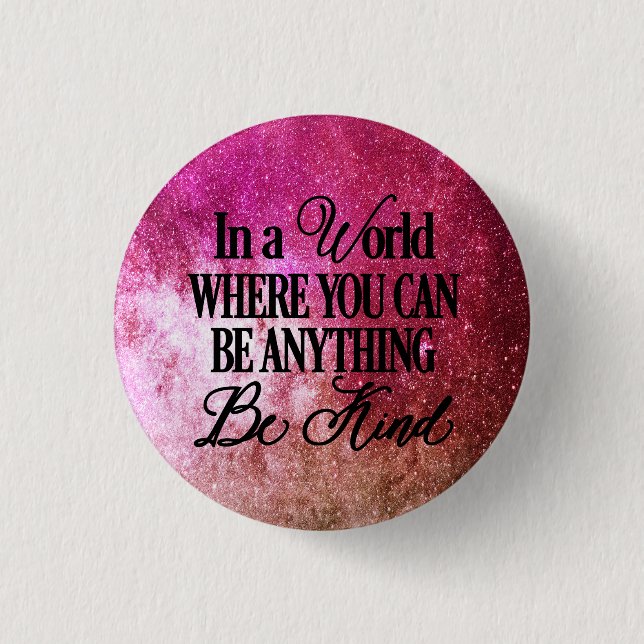 In a world where you can be anything - Be Kind Button (Front)