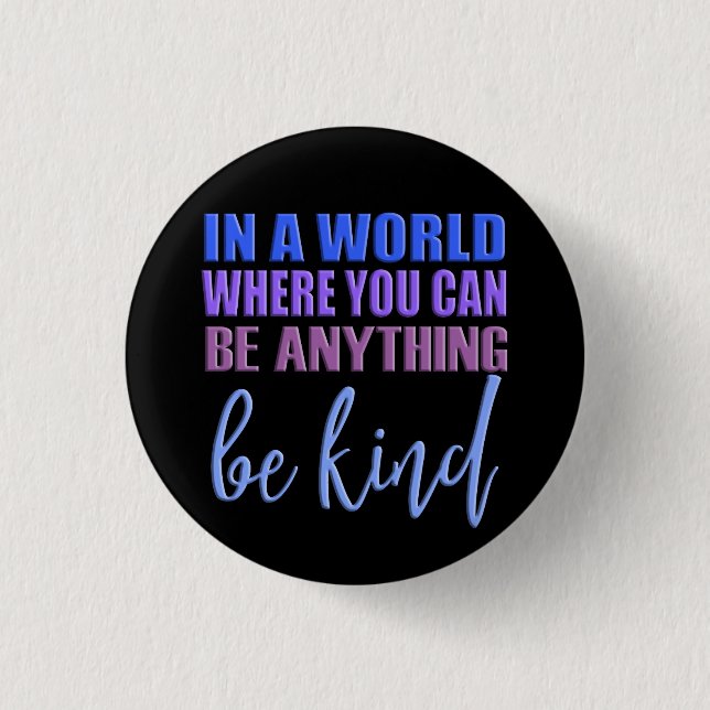 In a world where you can be anything..Be Kind Button (Front)