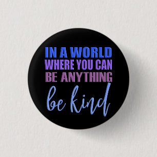 In a world where you can be anything..Be Kind Button