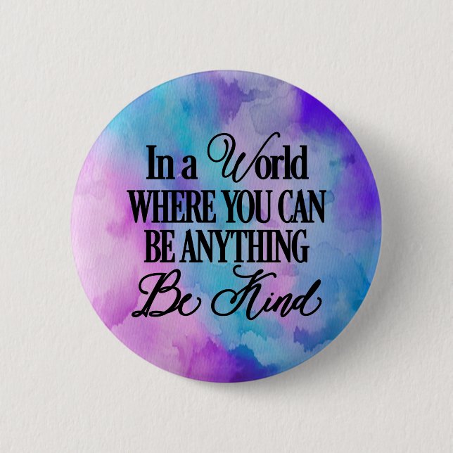 In a world where you can be anything.. Be Kind Button (Front)