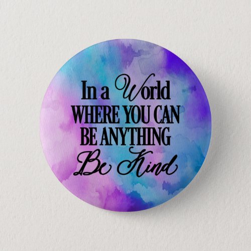 In a world where you can be anything Be Kind Button