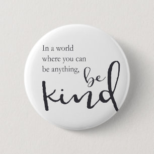 In a world where you can be anything, be kind button