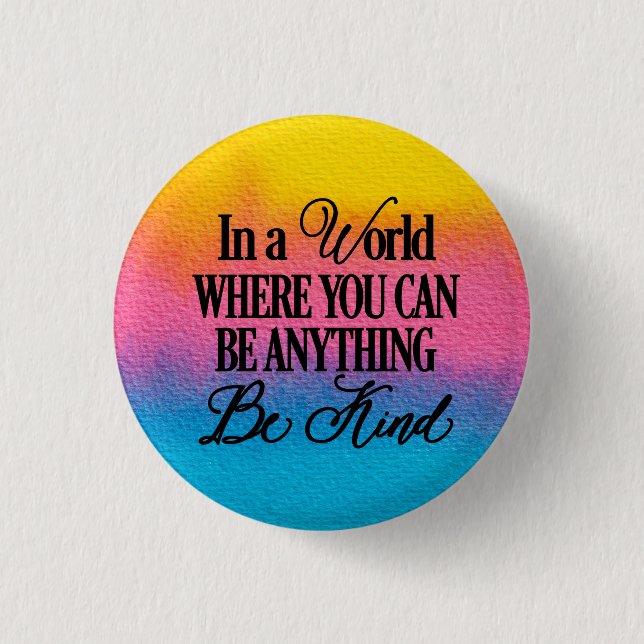 In a world where you can be anything.. Be Kind Button (Front)