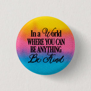 In a world where you can be anything.. Be Kind Button