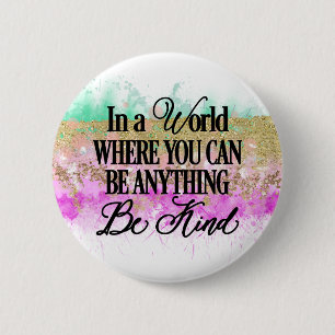In a world where you can be anything.. Be Kind Button