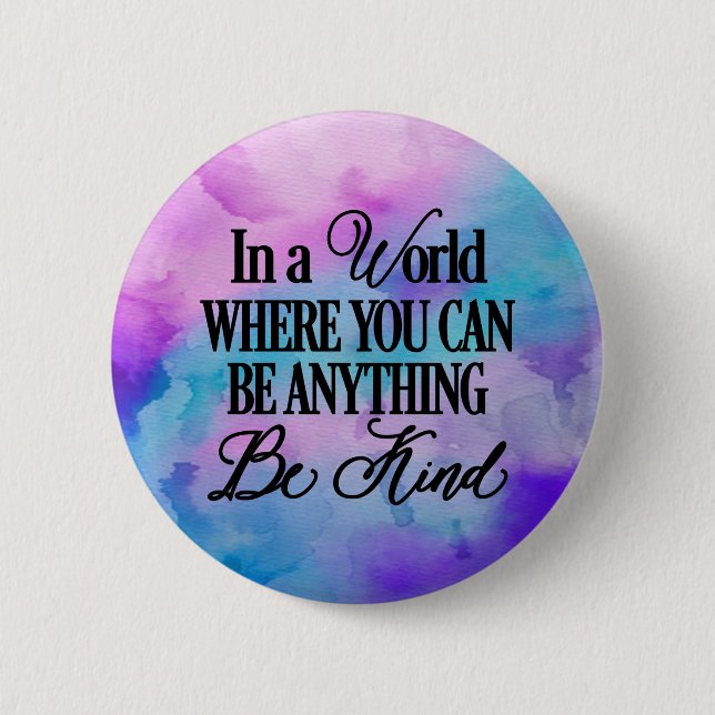In a world where you can be anything.. Be Kind Button (Front)
