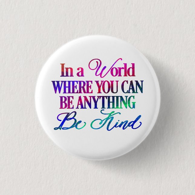 In a world where you can be anything.. Be Kind Button (Front)