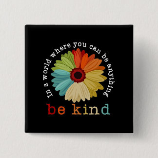 In A World Where You Can Be Anything Be Kind Button