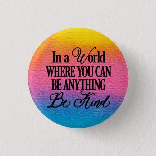 In a world where you can be anything _ Be Kind Button