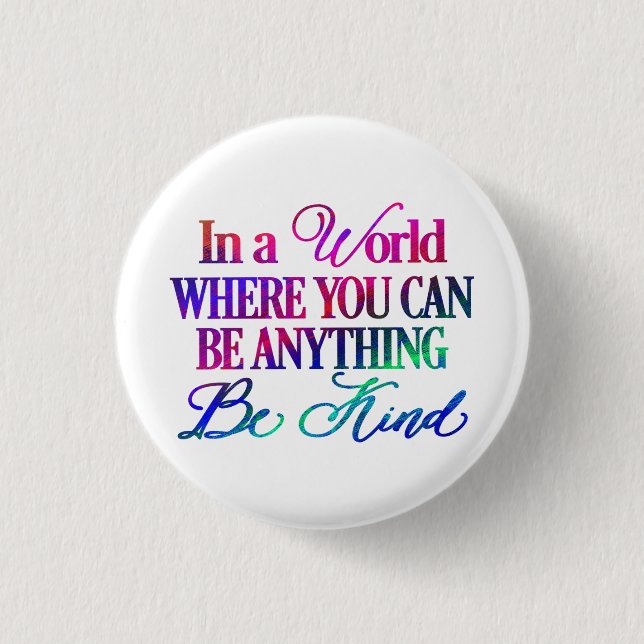 In a world where you can be anything.. Be Kind Button (Front)