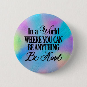 In a world where you can be anything.. Be Kind Button