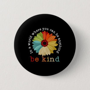 In A World Where You Can Be Anything Be Kind Button