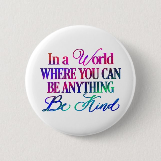 In a World Where You can Be Anything - Be Kind Button (Front)