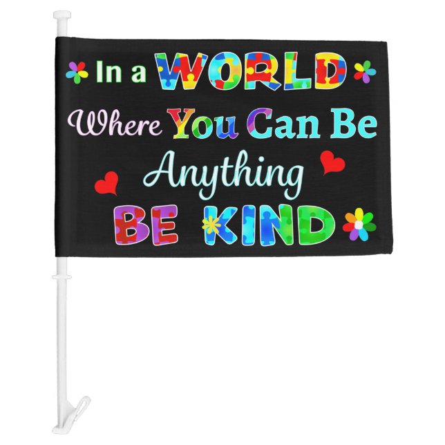 In a WORLD Where You Can Be Anything BE KIND Car Flag (Front)