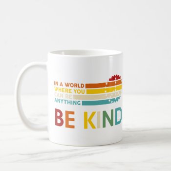 In A World Where You Can Be Anything Be Kind Coffee Mug by Christian_Soldier at Zazzle