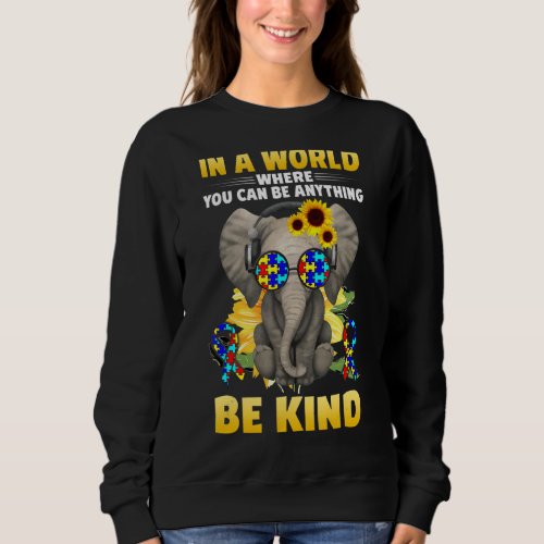 In A World Where You Can Be Anything Be Kind Eleph Sweatshirt