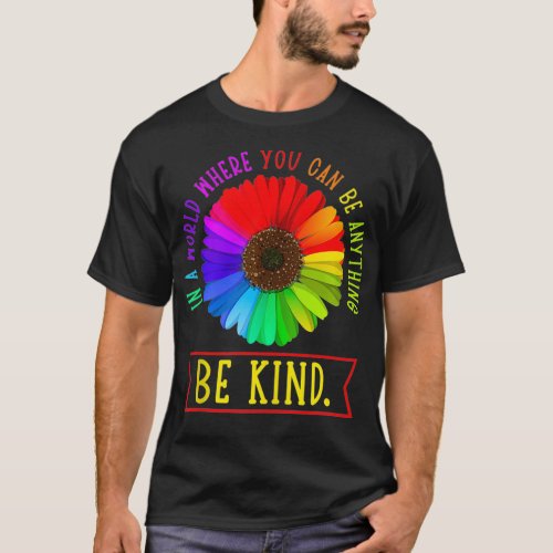 In A World Where You Can Be Anything Be Kind Flowe T_Shirt
