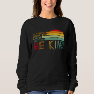 In A World Where You Can Be Anything Be Kind Inspi Sweatshirt
