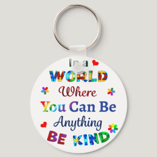 In a WORLD Where You Can Be Anything BE KIND Keychain