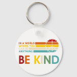 In A World Where You Can Be Anything Be Kind Keychain at Zazzle