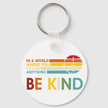 In A World Where You Can Be Anything Be Kind Keychain by Christian_Soldier at Zazzle