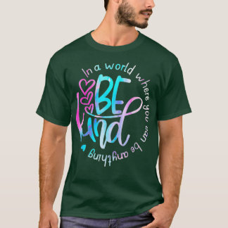 In A World Where You Can Be Anything Be Kind - Kin T-Shirt