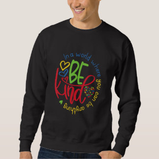 In A World Where You Can Be Anything Be Kind Kind Sweatshirt