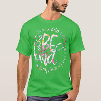 In A World Where You Can Be Anything Be Kind Kind T-Shirt