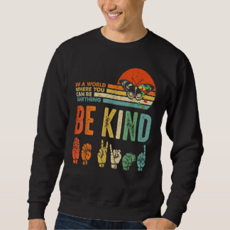 In A World Where You Can Be Anything Be Kind Kindn Sweatshirt
