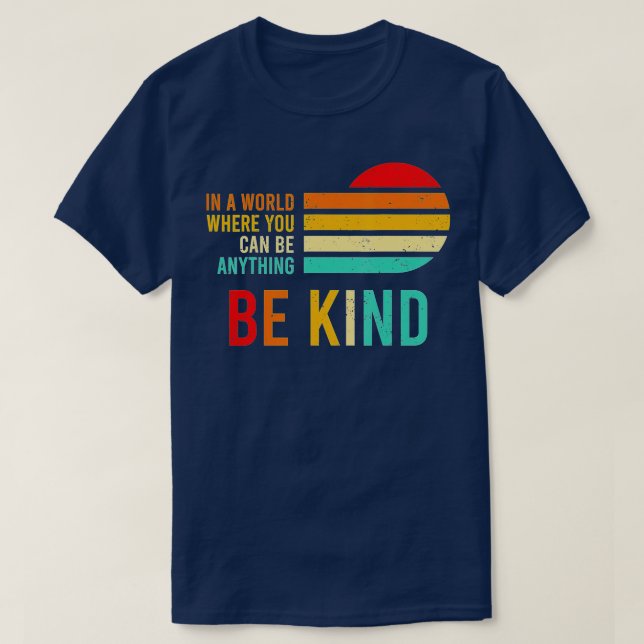 In A World Where You Can Be Anything Be kind Kindn T-Shirt (Design Front)