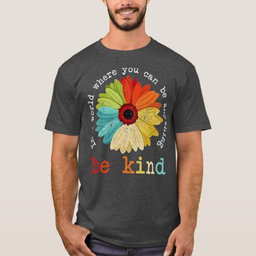 In A World Where You Can Be Anything Be Kind Kindn T_Shirt