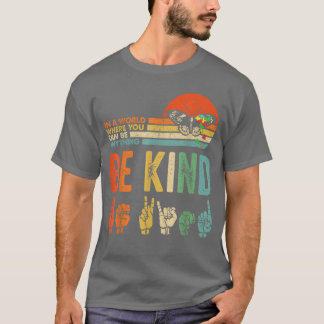 in A World Where You Can Be Anything Be Kind Kindn T-Shirt