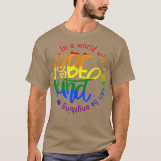 In A World Where You Can Be Anything Be Kind LGBT  T-Shirt