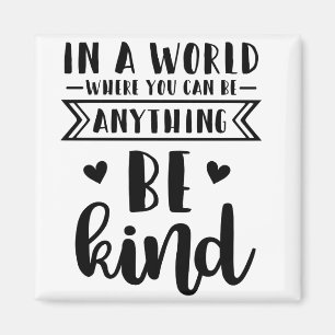 In a world where you can be anything be kind magnet