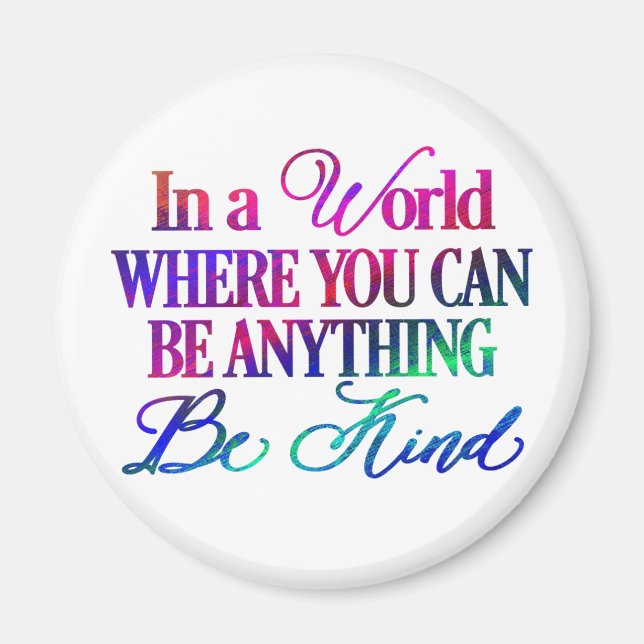In a world where you can be anything.. Be Kind Magnet (Front)