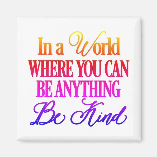 In a world where you can be anything.. Be Kind Magnet (Front)