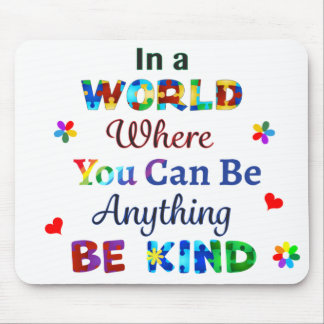 In a WORLD Where You Can Be Anything BE KIND Mouse Pad