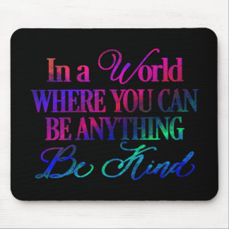 In a World Where You can Be Anything - Be Kind Mouse Pad