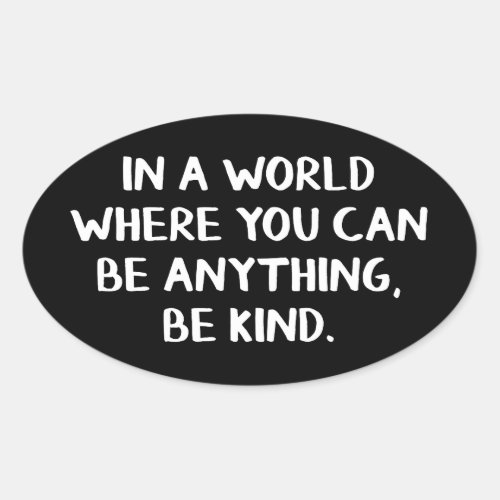 In a world where you can be anything be kind oval sticker