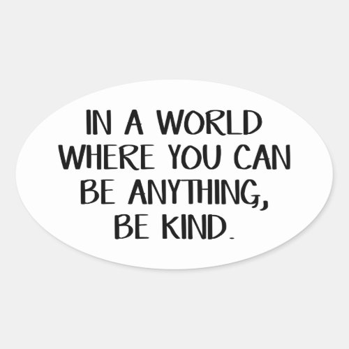 In a world where you can be anything be kind oval sticker