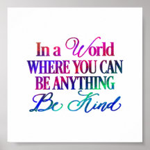 In a world where you can be anything.. Be Kind