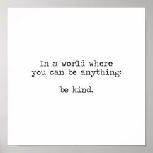 In A World Where You Can Be Anything Be Kind