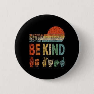 In A World Where You Can Be Anything Be Kind Sign Button