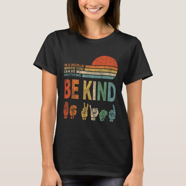 In A World Where You Can Be Anything Be Kind Sign  T-Shirt (Front)