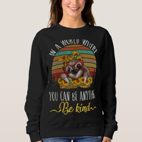 In A World Where You Can Be Anything Be Kind Sloth Sweatshirt