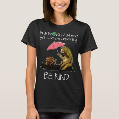 In A World Where You Can Be Anything Be Kind Sloth T_Shirt