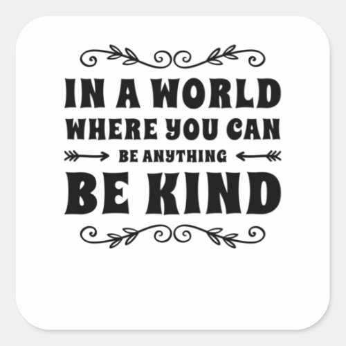In A World Where You Can Be Anything Be Kind Square Sticker